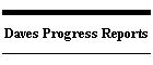 Daves Progress Reports