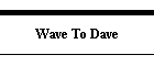 Wave To Dave